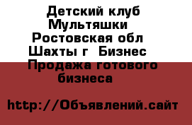 Детский клуб Мультяшки - Ростовская обл., Шахты г. Бизнес » Продажа готового бизнеса   